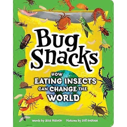Bug Snacks : How Eating Insects Can Change the World