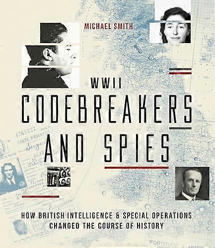 Codebreakers and Spies: How British Intelligence and Special Operations Won WWII