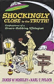 Shockingly Close To The Truth by Karl T. Pflock Hardback Book