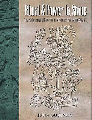 Ritual and Power in Stone: The Performance of Rulership in Mesoamerican Izapan Style Art