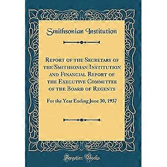 Report of the Secretary of the Smithsonian Institution and Financial Report of the Executive Committee of the Board of Regents : For the Year Ending J