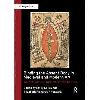 Die Bindung des abwesenden Körpers in der Kunst des Mittelalters und der Moderne: Erbärmliche, virtuelle und alternative Körper