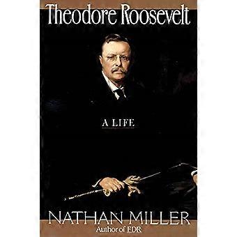 Theodore Roosevelt: Ein Leben