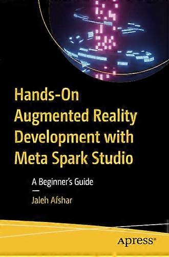 Hands-On Augmented Reality Development with Meta Spark Studio: A Beginner's Guide