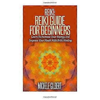 Reiki: Reiki-guide för nybörjare: Lär dig öka din energi och förbättra din hälsa med Reiki Healing (chakran, aura, reflexologi, energihealing)