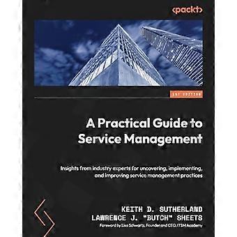 Een praktische gids voor servicemanagement: inzichten van branche-experts voor het ontdekken, implementeren en verbeteren van servicemanagementpraktijken