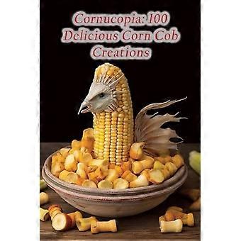 Cornucopia: 100 deliciosas creaciones con mazorcas de maíz