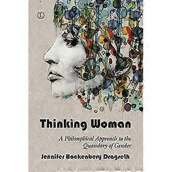 Thinking Woman A Philosophical Approach To The Quandary Of Gender - Jennifer Hockenbery Dragseth