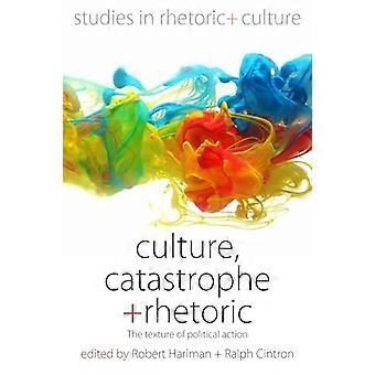 Culture Catastrophe and Rhetoric The Texture of Political Action