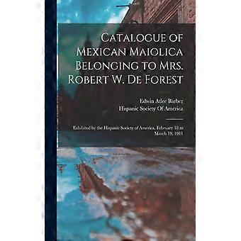 Catalogue Of Mexican Maiolica Belonging To Mrs. Robert W. De Forest Exhibited By - Edwin Atlee Barber - Paperback - English Book - History