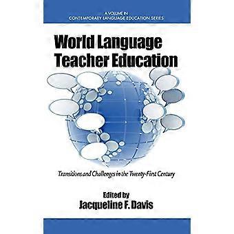 World Language Teacher Education Transitions and Challenges in the 21st Century