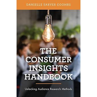 Consumer Insights Handbook Unlocking Audience Research Methods - Danielle Sarver Coombs