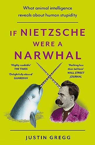 If Nietzsche Were A Narwhal by Justin Gregg Paperback