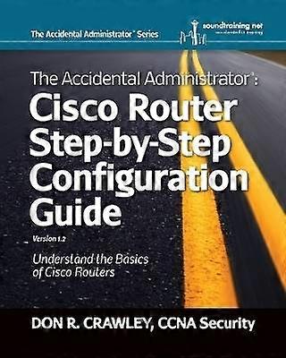 The Accidental Administrator Cisco Router StepbyStep Configuration Guide Volume 1