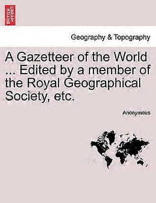A Gazetteer of the World  Edited by a member of the Royal Geographical Society etc Vol III