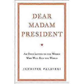 Dear Madam President An Open Letter to the Women Who Will Run the World