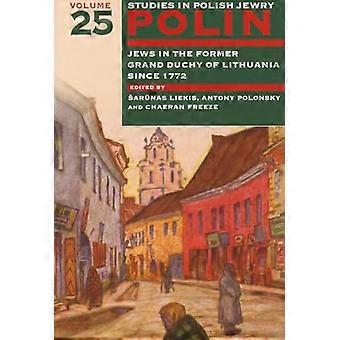 Polin Studies in Polish Jewry Volume 25 Jews in the Former Grand Duchy of Lithuania Since 1772