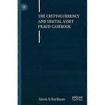 The Cryptocurrency And Digital Asset Fraud Casebook - Jason Scharfman