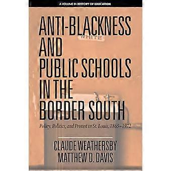 Anti Blackness and Public Schools in the Border South Policy Politics and Protest in St. Louis 1865 1972