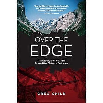 Over the Edge The True Story of the Kidnap and Escape of Four Climbers in Central Asia