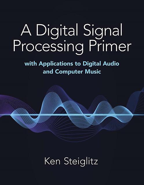A Digital Signal Processing Primer With Applications To Digital Audio And Comput by Kenneth Steiglitz Paperback