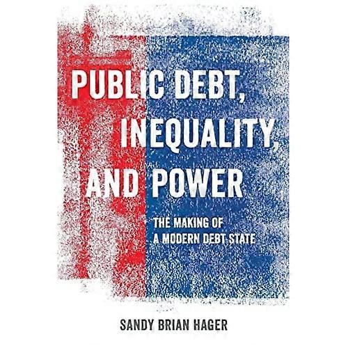Public Debt, Inequality, and Power: The Making of a Modern Debt State