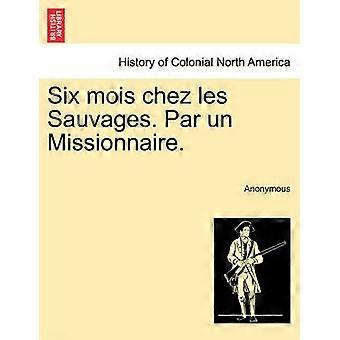 Six mois chez les Sauvages Par un Missionnaire