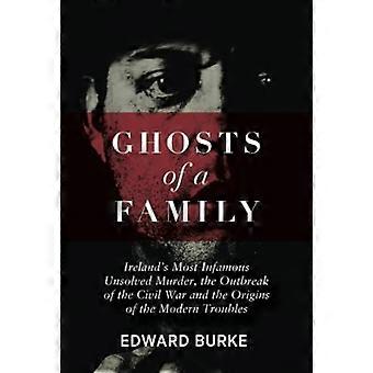 Ghosts of a Family: Irlands berüchtigtster unaufgeklärter Mord, der Ausbruch des Bürgerkriegs und die Ursprünge der modernen Unruhen