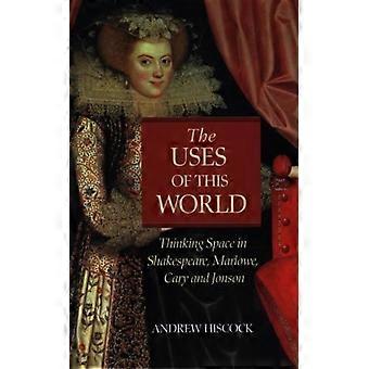 The Uses Of This World Thinking Space In Shakespeare Marlowe Cary And Jons - Andrew Hiscock - Hardcover - en Book