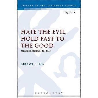 Hate the evil, hold fast to the good structuring romans 12.1-15.13