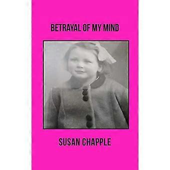 Betrayal Of My Mind - Susan Chapple