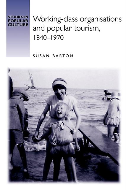 Workingclass Organisations And Popular Tourism 18401970 by Susan Barton Paperback Book
