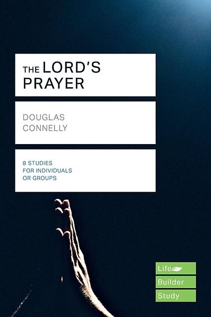 The Lords Prayer Lifebuilder Study Guides by Douglas Connelly Paperback Book