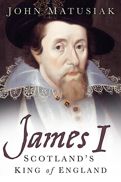 James I - John Matusiak - Biography: historical, political and military - The History Press Ltd - Paperback