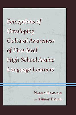 Perceptions Of Developing Cultural Awareness Of Firstlevel High School Arabic La by Ashraf Esmail Paperback