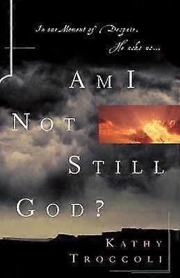 Am I Not Still God?