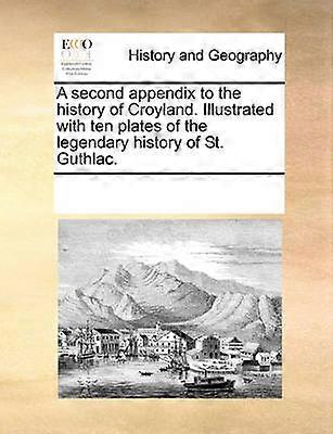 A second appendix to the history of Croyland Illustrated with ten plates of the legendary history of St Guthlac
