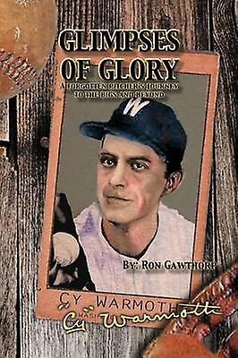 Glimpses Of Glory A Forgotten Pitcher's Journey to the Big and Beyond