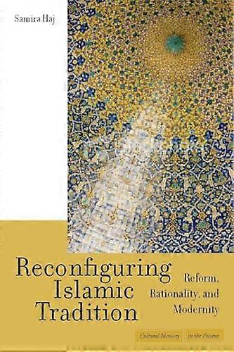Reconfiguring Islamic Tradition: Reform Rationality and Modernity