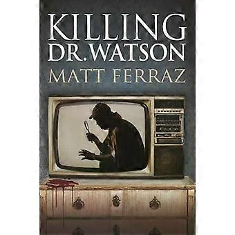 Killing Dr. Watson - Matt Ferraz