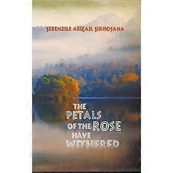 The Petals Of The Rose Have Withered - Sebenzile Abigail Sikhosana
