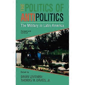 Politics Of Antipolitics The Military In Latin America - Bloomsbury Publishing PLC - Paperback - English Book - History
