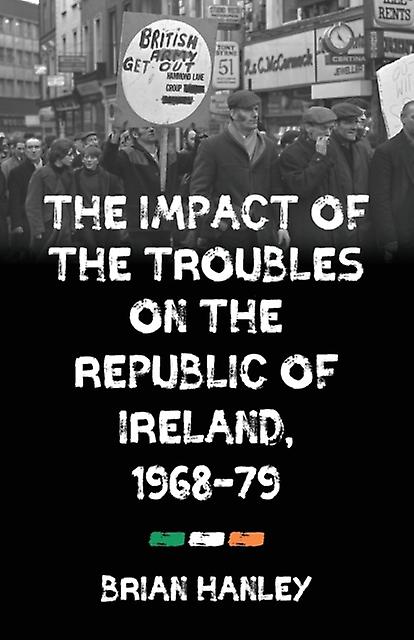 The Impact Of The Troubles On The Republic Of Ireland 196879 by Brian Hanley Paperback Book