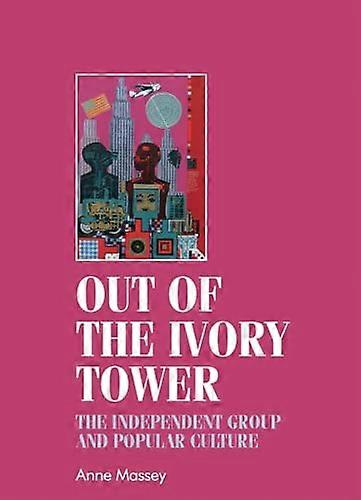 Out of the Ivory Tower: The Independent Group and Popular Culture