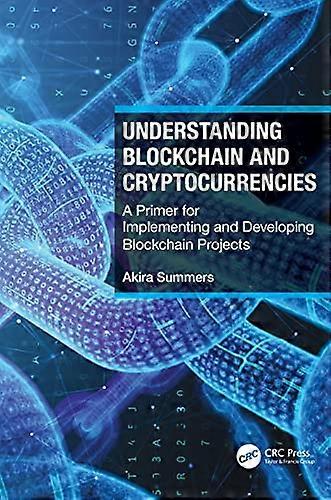 Understanding Blockchain and Cryptocurrencies A Primer for Implementing and Developing Blockchain Projects