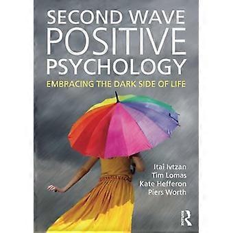 Second Wave Positive Psychology Embracing the Dark Side of Life