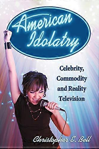 American Idolatry: Celebrity Commodity and Reality Television