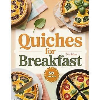 Quiche per colazione: ricette di quiche saporite, sane e facili da preparare per iniziare bene la giornata (Buongiorno, ottime colazioni: ricette per una colazione sana)