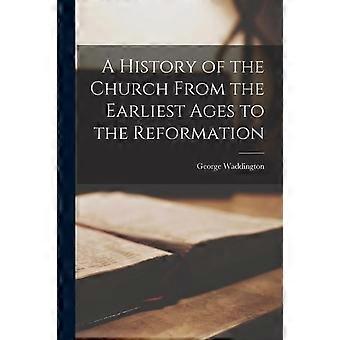A History Of The Church From The Earliest Ages To The Reformation - George Waddington - Paperback - en Book