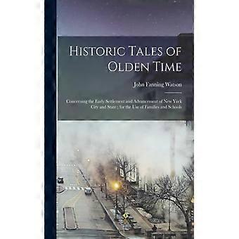 Historic Tales Of Olden Time Concerning The Early Settlement And Advancement Of - John Fanning Watson - Paperback - English Book - History